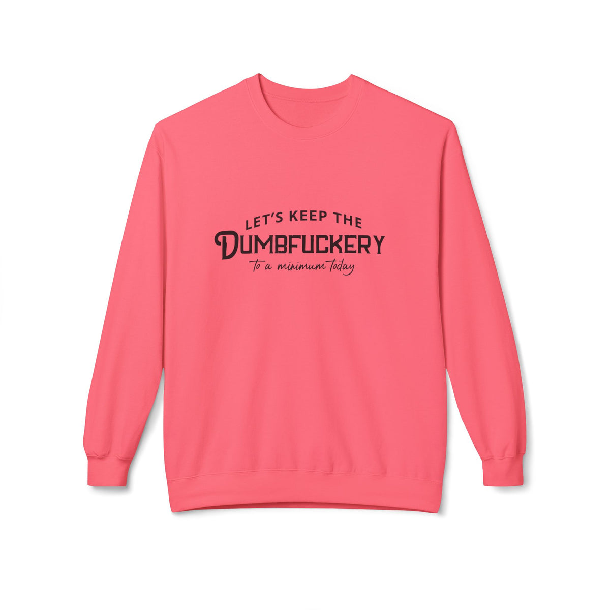 Crewneck Sweatshirt — "Let's Keep the Dumbfuckery to a Minimum Today" Minimal Graphic