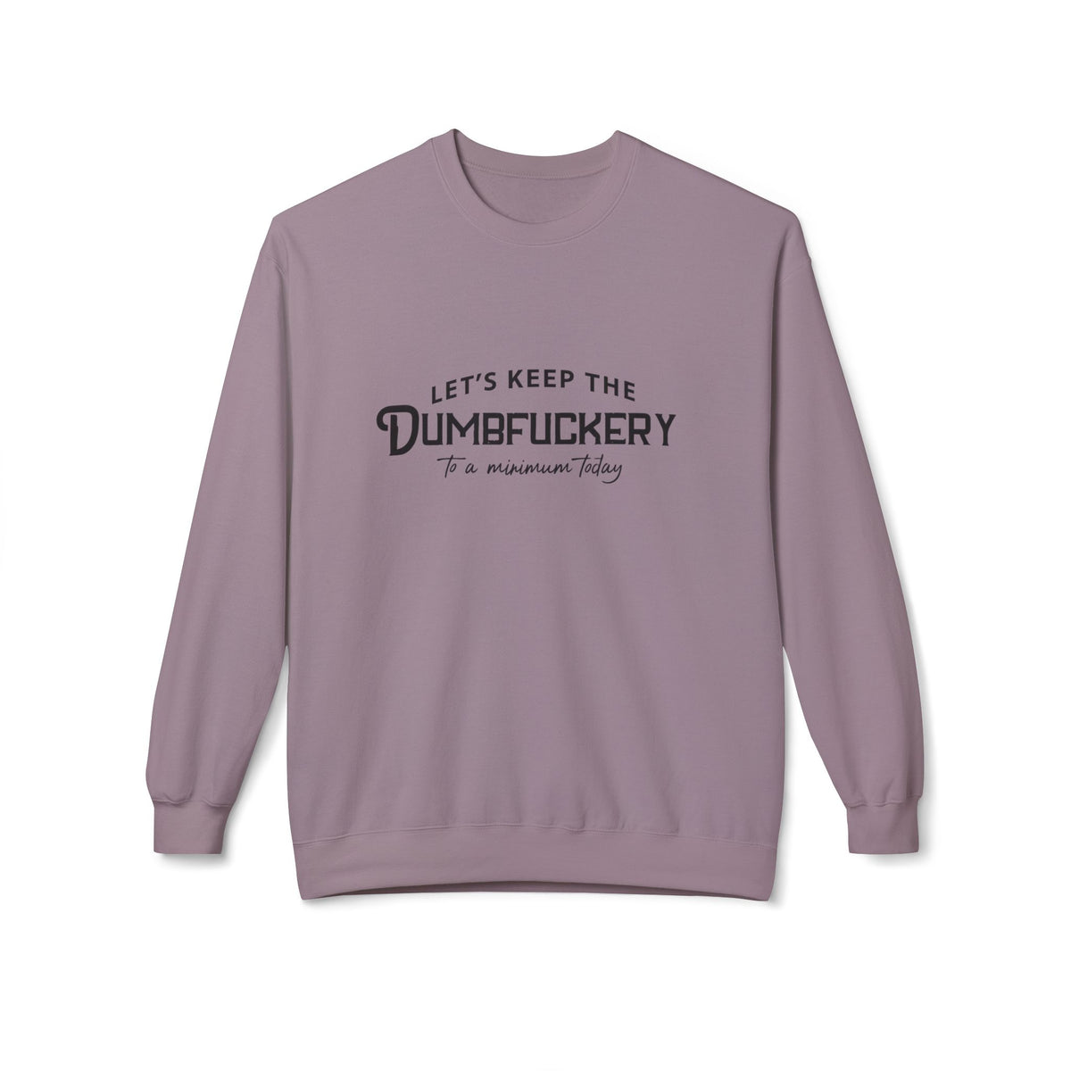 Crewneck Sweatshirt — "Let's Keep the Dumbfuckery to a Minimum Today" Minimal Graphic