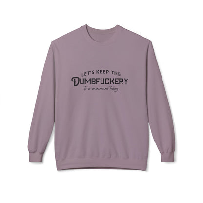 Crewneck Sweatshirt — "Let's Keep the Dumbfuckery to a Minimum Today" Minimal Graphic