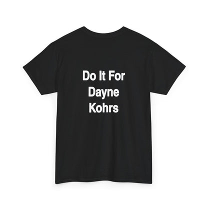 Got My Works On Boot T-Shirt — "Do It For Dayne Kohrs" Tribute Tee