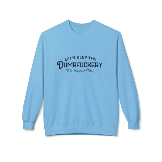 Crewneck Sweatshirt — "Let's Keep the Dumbfuckery to a Minimum Today" Minimal Graphic
