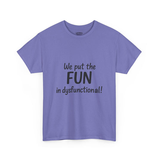 We Put the FUN in Dysfunctional T-Shirt