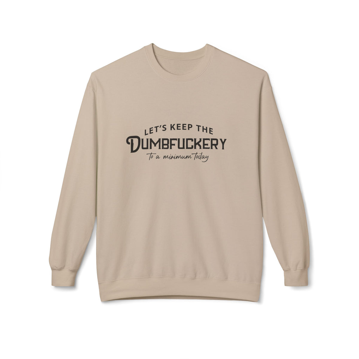 Crewneck Sweatshirt — "Let's Keep the Dumbfuckery to a Minimum Today" Minimal Graphic