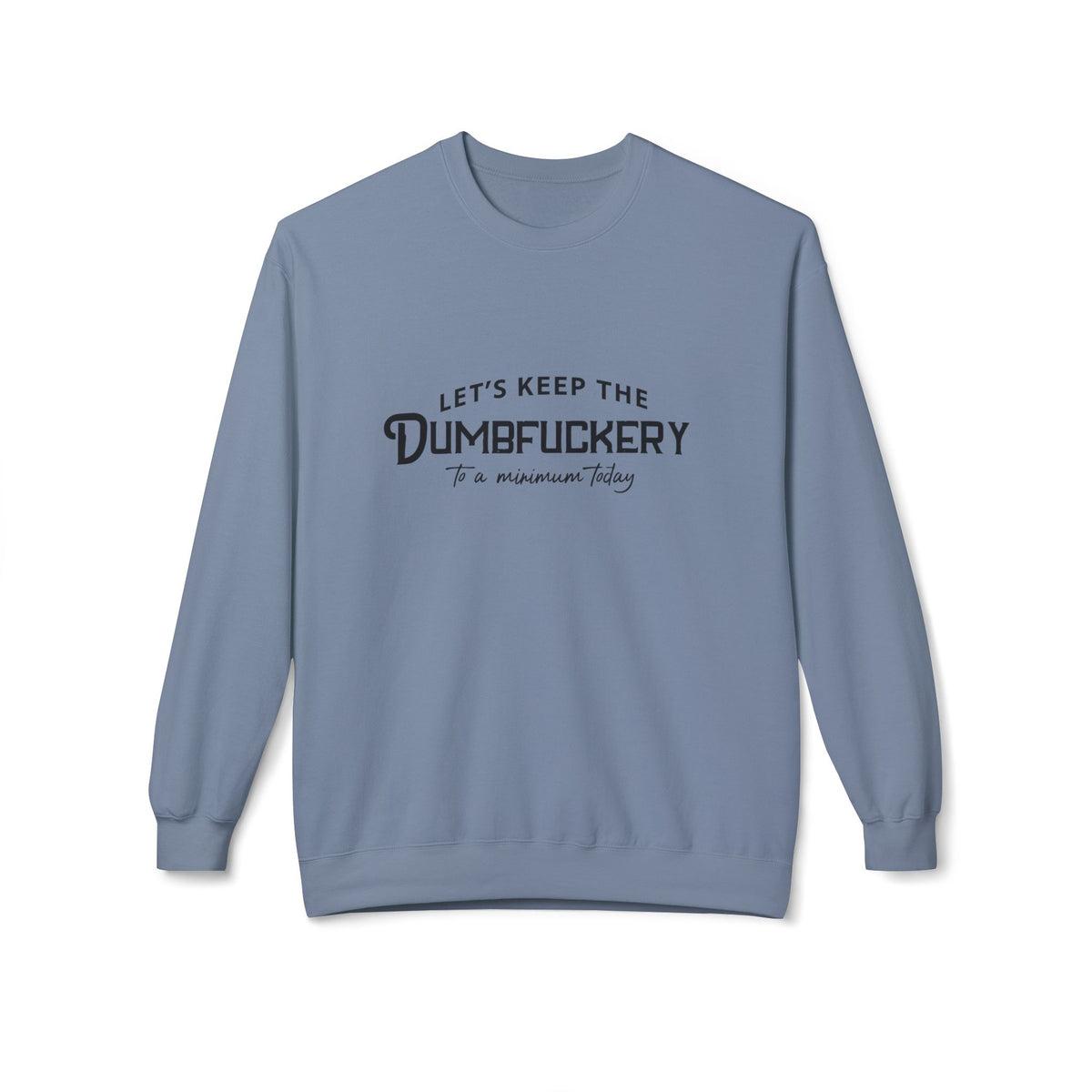 Crewneck Sweatshirt — "Let's Keep the Dumbfuckery to a Minimum Today" Minimal Graphic