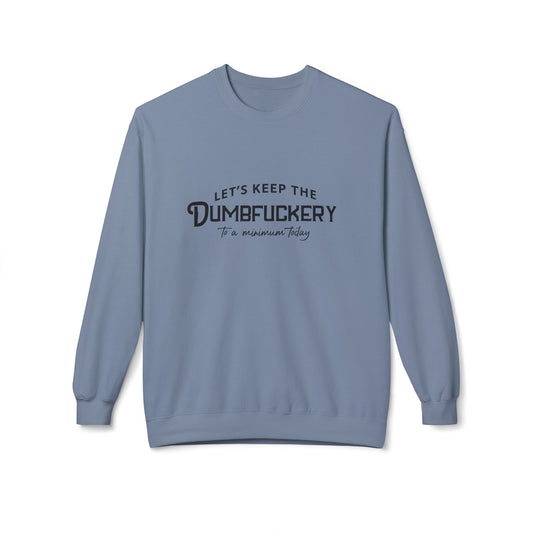 Crewneck Sweatshirt — "Let's Keep the Dumbfuckery to a Minimum Today" Minimal Graphic