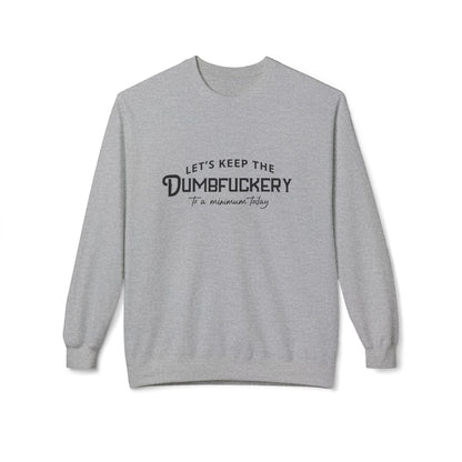 Crewneck Sweatshirt — "Let's Keep the Dumbfuckery to a Minimum Today" Minimal Graphic