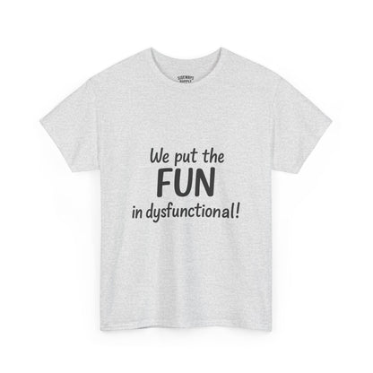 We Put the FUN in Dysfunctional T-Shirt