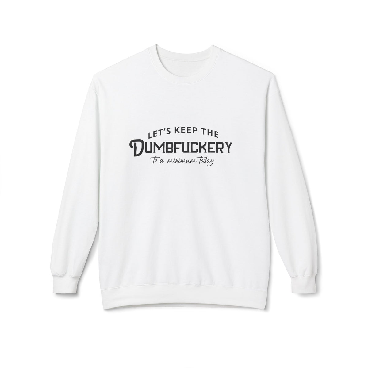 Crewneck Sweatshirt — "Let's Keep the Dumbfuckery to a Minimum Today" Minimal Graphic
