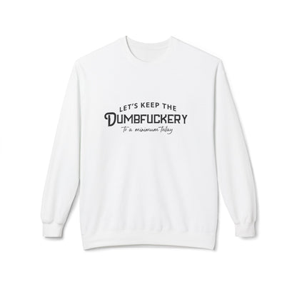 Crewneck Sweatshirt — "Let's Keep the Dumbfuckery to a Minimum Today" Minimal Graphic