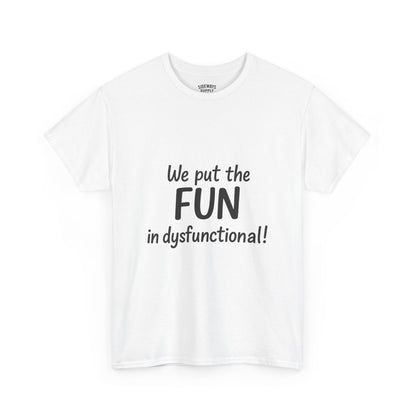 We Put the FUN in Dysfunctional T-Shirt