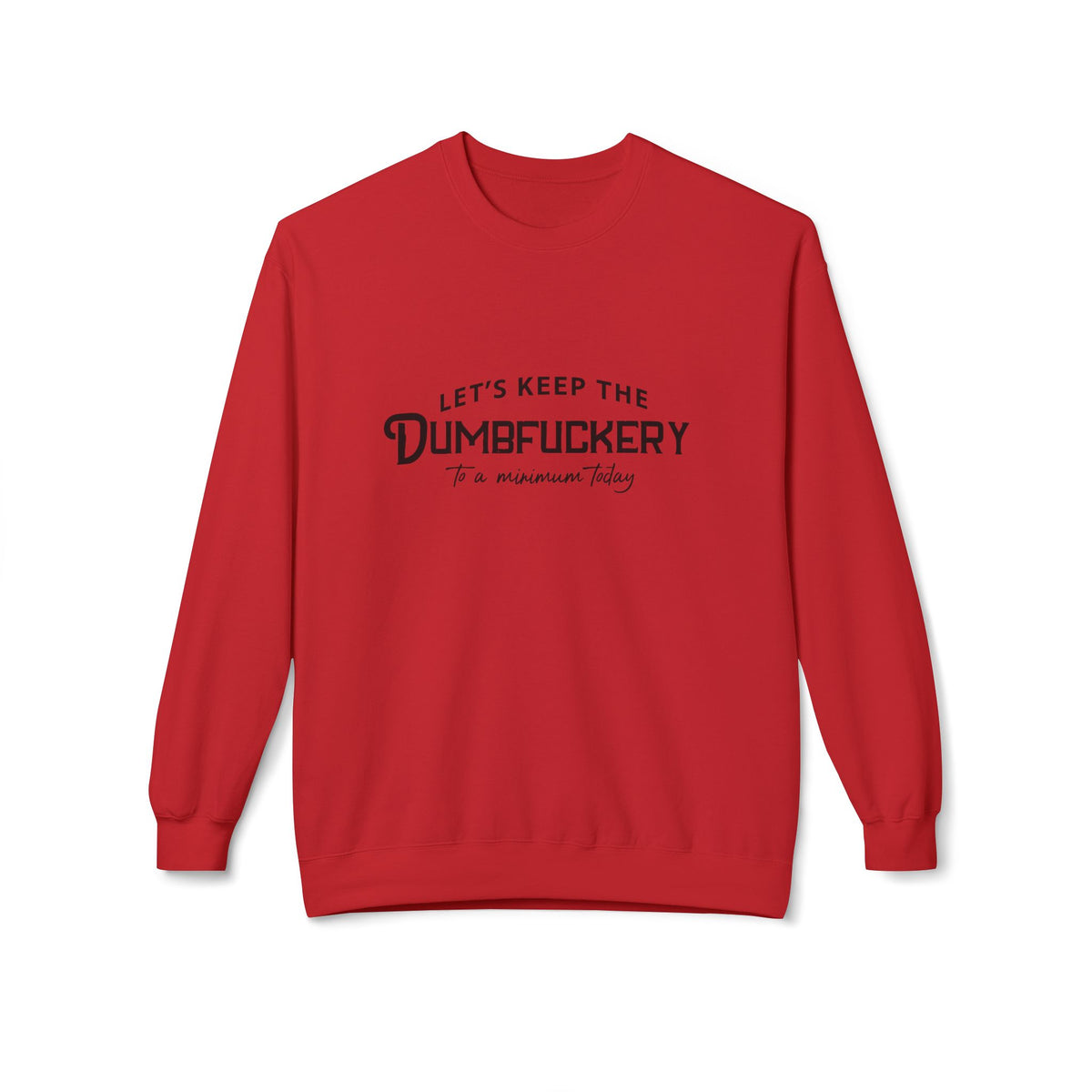 Crewneck Sweatshirt — "Let's Keep the Dumbfuckery to a Minimum Today" Minimal Graphic